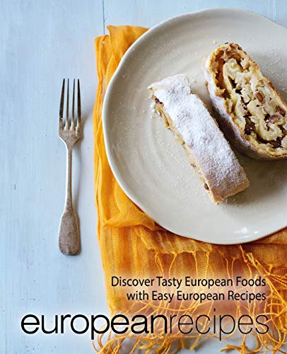 European Recipes: Discover Tasty European Foods with Easy European Recipes (2nd Edition)