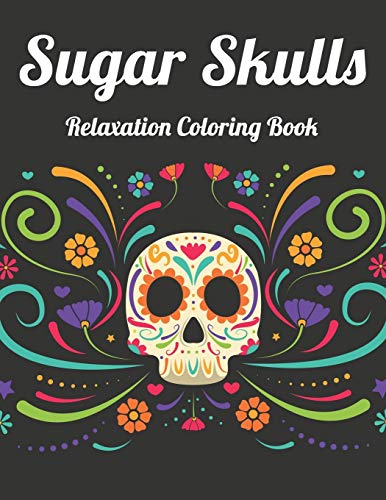 Sugar Skulls Relaxation Coloring Book: Best Coloring Book with Beautiful Gothic Women,Fun Skull Designs and Easy Patterns for Relaxation