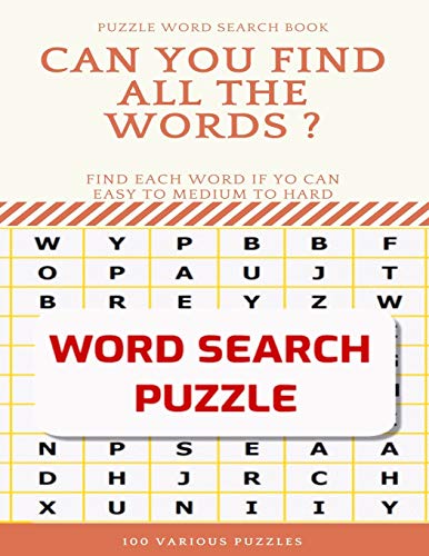 PUZZLE WORD SEARCH BOOK CAN YOU FIND ALL THE WORDS ? FIND EACH WORD IF YO CAN EASY TO MEDIUM TO HARD WORD SEARCH PUZZLE 100 VARIOUS PUZZLES: Word ... books , word search books hard for adults