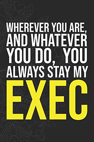 Wherever you are, And whatever you do,  You always Stay My Exec