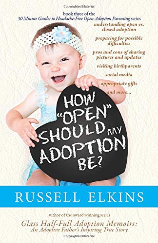 How Open Should My Adoption Be?: Understanding Open vs. Closed Adoption, Preparing for Possible Difficulties, Pros & Cons of Sharing Pictures & ... to Headache Free Open Adoption Parenting)