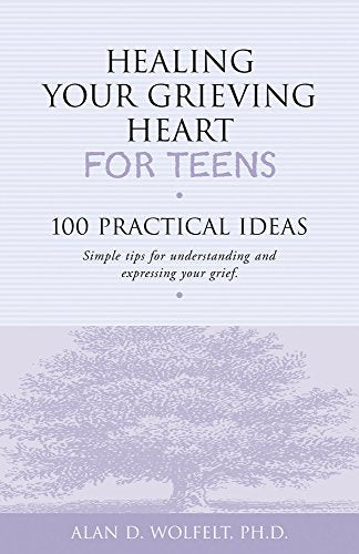 Healing Your Grieving Heart for Teens: 100 Practical Ideas (Healing Your Grieving Heart series)