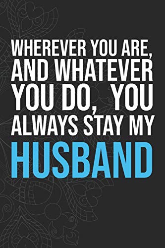 Wherever you are, And whatever you do,  You always Stay My Husband
