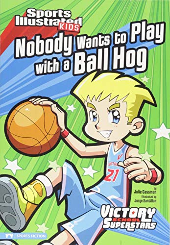 Nobody Wants to Play with a Ball Hog (Sports Illustrated Kids Victory School Superstars)