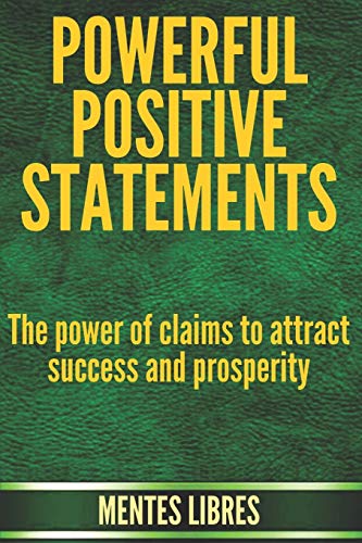 POWERFUL POSITIVE STATEMENTS: The power of claims to attract success and prosperity