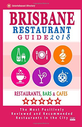 Brisbane Restaurant Guide 2018: Best Rated Restaurants in Brisbane, Australia - 500 Restaurants, Bars and Caf???s recommended for Visitors, 2018