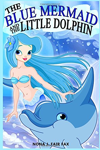 The Blue Mermaid and The Little Dolphin Book 1: Children's Books, Kids Books, Bedtime Stories For Kids, Kids Fantasy (Volume 1)