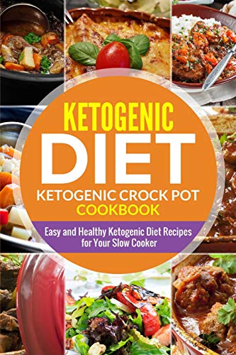 Ketogenic diet- Ketogenic Crock Pot Cookbook: Easy and Healthy Ketogenic Diet Recipes for Your Slow Cooker (Weight Loss Keto Recipes)