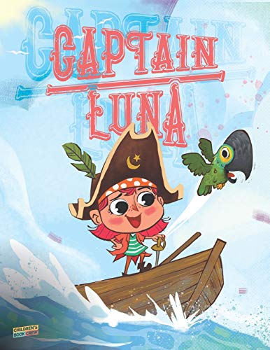 Captain Luna: Children?s book about a young pirate girl. An illustrated picture book to teach children about staying true to themselves and that they can be brave and kind at the same time. Ages 3-5