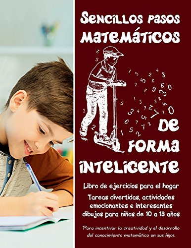 Sencillos pasos matem?ticos de forma inteligente: Tareas divertidas, actividades emocionantes e interesantes dibujos para ni?os de 10 a 13 a?os ? ... para el hogar (Volume 2) (Spanish Edition)