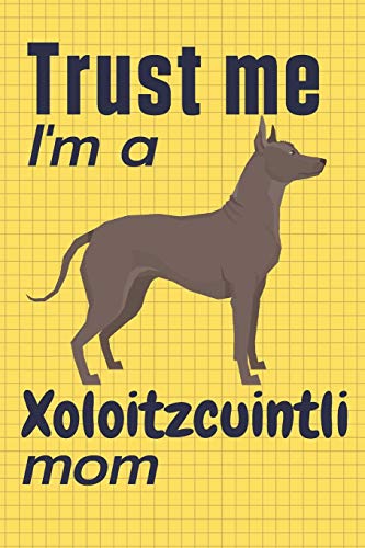 Trust me, I'm a Xoloitzcuintli mom: For Xoloitzcuintli Dog Fans by wowpooch press