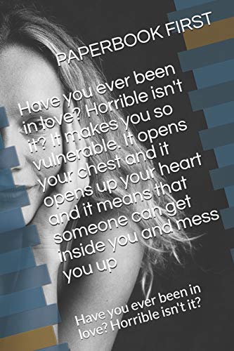 Have you ever been in love? Horrible isn't it? It makes you so vulnerable. It opens your chest and it opens up your heart and it means that someone ... you ever been in love? Horrible isn't it?