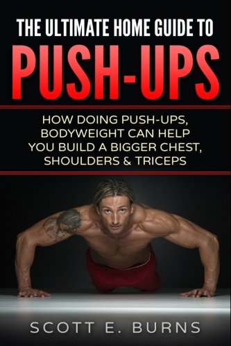 The Ultimate Home Guide To Push-Ups: How Doing Push-ups & Bodyweight Can Help You Build A Bigger Chest, Shoulders & Triceps