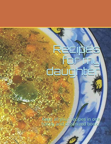 Recipes for my daughter: Keep all your recipes in one handy and organized book. size 8,5 x 11,  80 recipes , 164 pages.