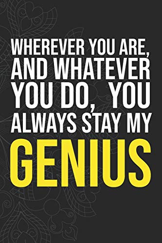 Wherever you are, And whatever you do,  You always Stay My Genius