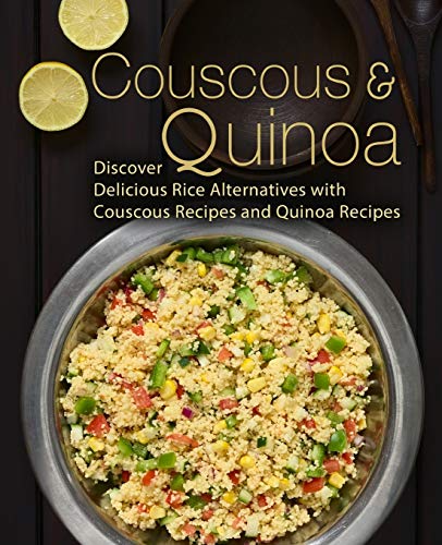 Couscous & Quinoa: Discover Delicious Rice Alternatives with Couscous and Quinoa Recipes (2nd Edition)