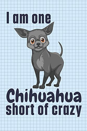 I am one Chihuahua short of crazy: For Chihuahua Dog Fans