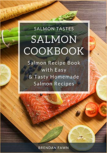 Salmon Cookbook: Salmon Recipe Book with Easy & Tasty Homemade Salmon Recipes (Salmon Tastes)