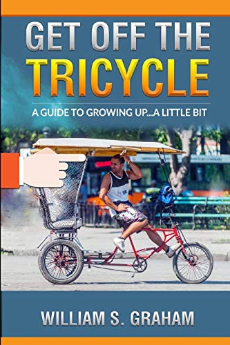 Get Off the Tricycle: A guide to growing up...a little bit
