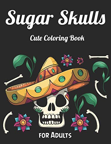 Sugar Skulls Cute Coloring Book for Adults: Best Coloring Book with Beautiful Gothic Women,Fun Skull Designs and Easy Patterns for Relaxation