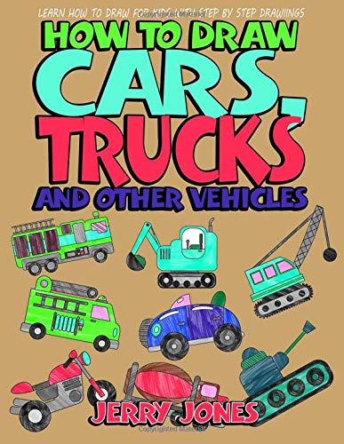 How to Draw Cars, Trucks and Other Vehicles: Learn How to Draw for Kids with Step by Step Drawing (How to Draw Book for Kids) (Volume 3)