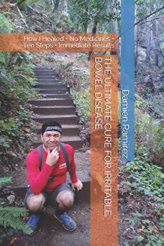 THE ULTIMATE CURE FOR IRRITABLE BOWEL DISEASE: How I Healed ?Çó No Medicines ?Çó Ten Steps ?Çó Immediate Results