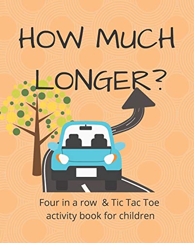 How Much Longer - Tic Tac Toe and Four in a Row Activity Book: 8x10 inches - 100 black and white pages