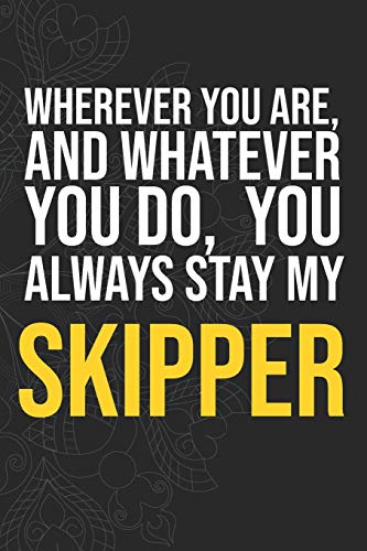 Wherever you are, And whatever you do,  You always Stay My Skipper