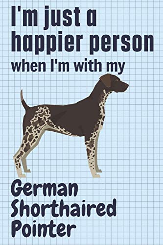 I'm just a happier person when I'm with my German Shorthaired Pointer: For German Shorthaired Pointer Dog Fans