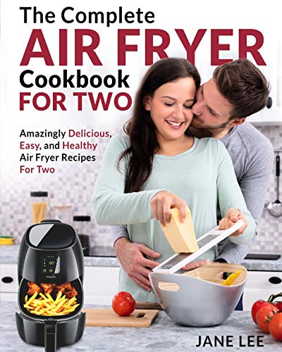 Air Fryer Cookbook For Two: The Complete Air Fryer Cookbook ??? Amazingly Delicious, Easy, and Healthy Air Fryer Recipes For Two