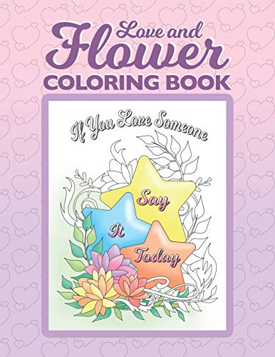 Love and Flower Coloring Book: Inspirational Coloring Book for Adults with Uplifting Love Quotes and Floral Illustrations