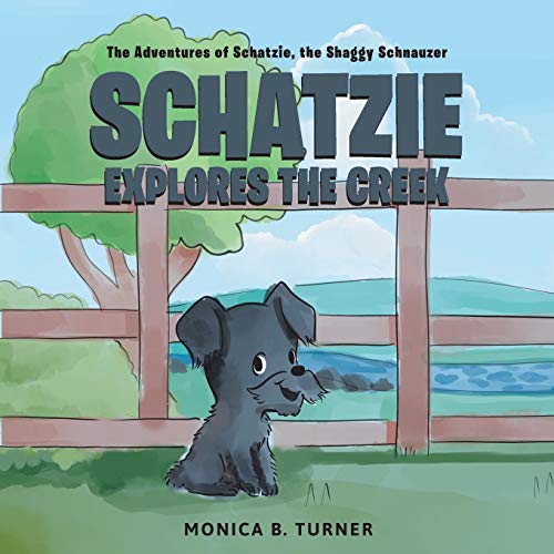 Schatzie Explores The Creek: The Adventures of Shatzie, the Shaggy Schnauzer
