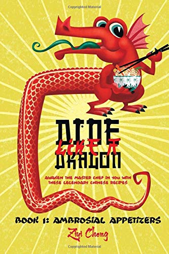 Dine Like a Dragon: Ambrosial Appetizers: Awaken the Master Chef in you with these Legendary Chinese Recipes