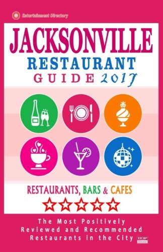 Jacksonville Restaurant Guide 2017: Best Rated Restaurants in Jacksonville, Florida - 500 Restaurants, Bars and Caf???s recommended for Visitors, 2017