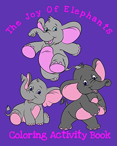 The Joy Of Elephants Coloring Activity Book: 8x10 50 Pages Coloring, Mazes And Puzzles Age Range 3+