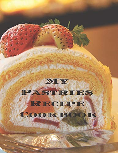 My Pastries Recipe Cookbook: Create your own Pastries Recipe Cookbook with all your Irish favorite recipes in a 8.5???11??? 100 pages, personalized main ... Irish chef in your life, relatives & friends.