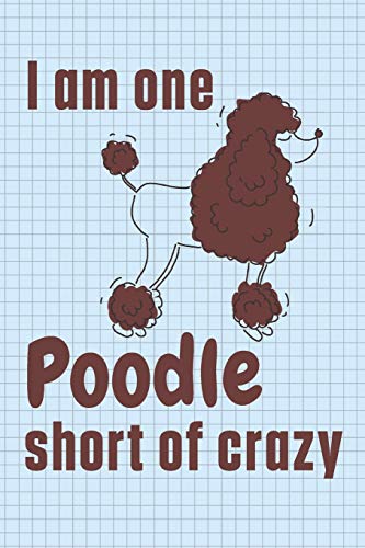 I am one Poodle short of crazy: For Poodle Dog Fans