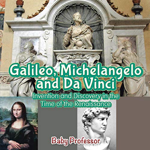 Galileo, Michelangelo and Da Vinci: Invention and Discovery in the Time of the Renaissance