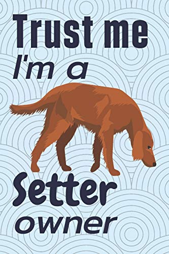 Trust me, I'm a Setter Owner: For Setter Dog Fans