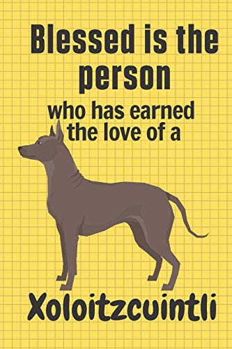 Blessed is the person who has earned the love of a Xoloitzcuintli: For Xoloitzcuintli Dog Fans
