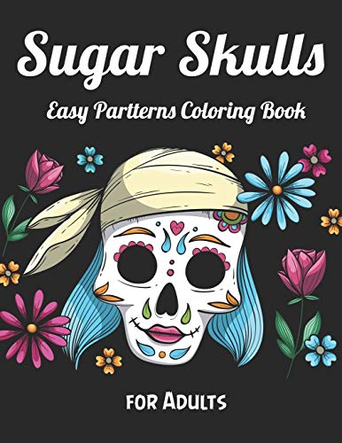 Sugar Skulls Easy Partterns Coloring Book for Adults: Best Coloring Book with Beautiful Gothic Women,Fun Skull Designs and Easy Patterns for Relaxation