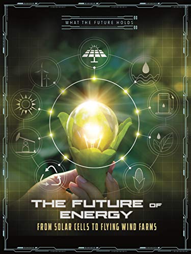 The Future of Energy: From Solar Cells to Flying Wind Farms (What the Future Holds)