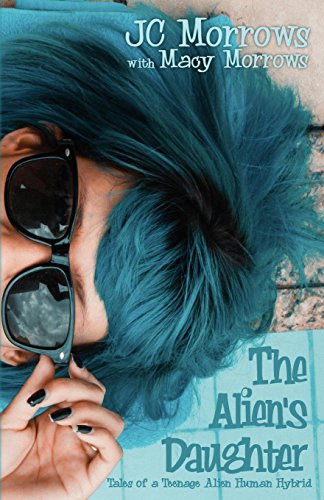 The Alien's Daughter (Tales of A Teenage Alien Human Hybrid)