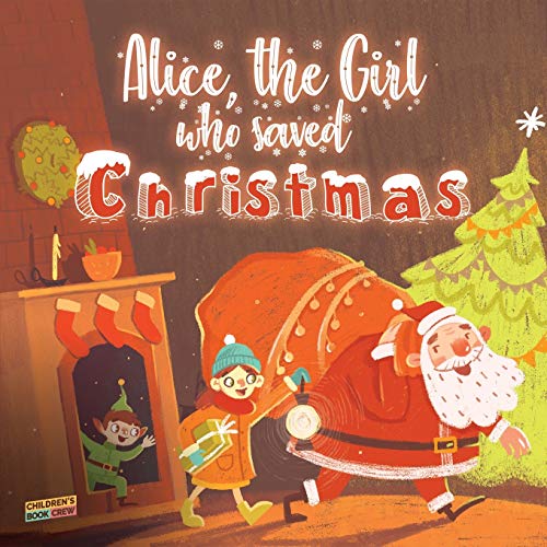 Alice, The Girl Who Saved Christmas: Children?s book about the magic of Christmas - illustrated bedtime story about a little girl who helps Santa Claus believe in himself - Kid?s book for ages 5 8