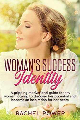 WOMAN SUCCESS IDENTITY: A gripping motivational guide for any woman looking to discover her potential and become an inspiration for her peers