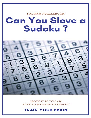SUDOKU PUZZLEBOOK CAN YOU SLOVE A SUDOKU ? SLOVE IT IF YO CAN EASY TO MEDIUM TO EXPERT TRAIN YOUR BRAIN: sudoku puzzle books easy to medium for adults ... easy to hard with answers and large print