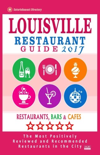 Louisville Restaurant Guide 2017: Best Rated Restaurants in Louisville, Kentucky - 500 Restaurants, Bars and Caf???s recommended for Visitors, 2017