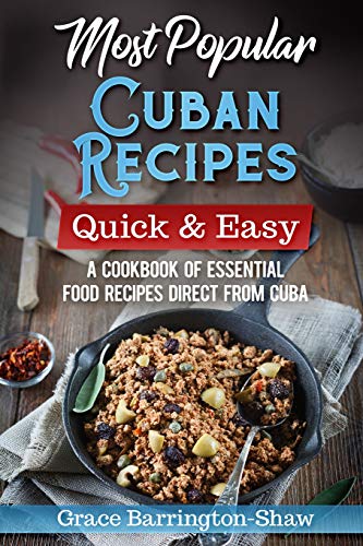 Most Popular Cuban Recipes ??? Quick & Easy: A Cookbook of Essential Food Recipes Direct From Cuba