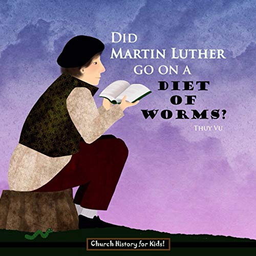 Did Martin Luther Go On a Diet of Worms? (Church History for Kids) (Volume 2)