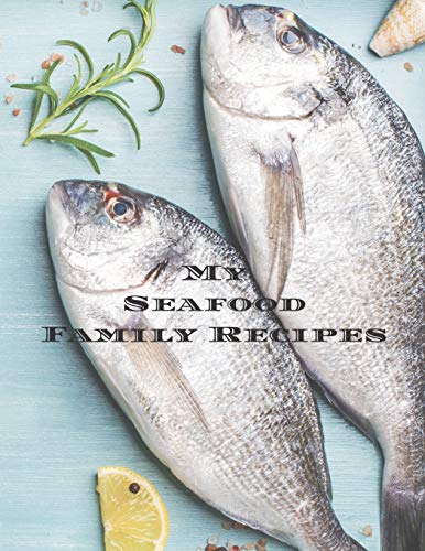 My Seafood Family Cookbook: Is an easy way to create your very own seafood recipe cookbook with your favorite recipes an 8.5x11 100 writable pages, ... seafood cooks, relatives and your friends!